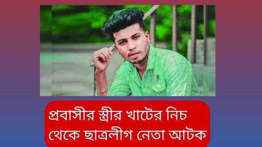 প্রবাসীর স্ত্রীর খাটের নিচ থেকে ছাত্রলীগ নেতা আটক