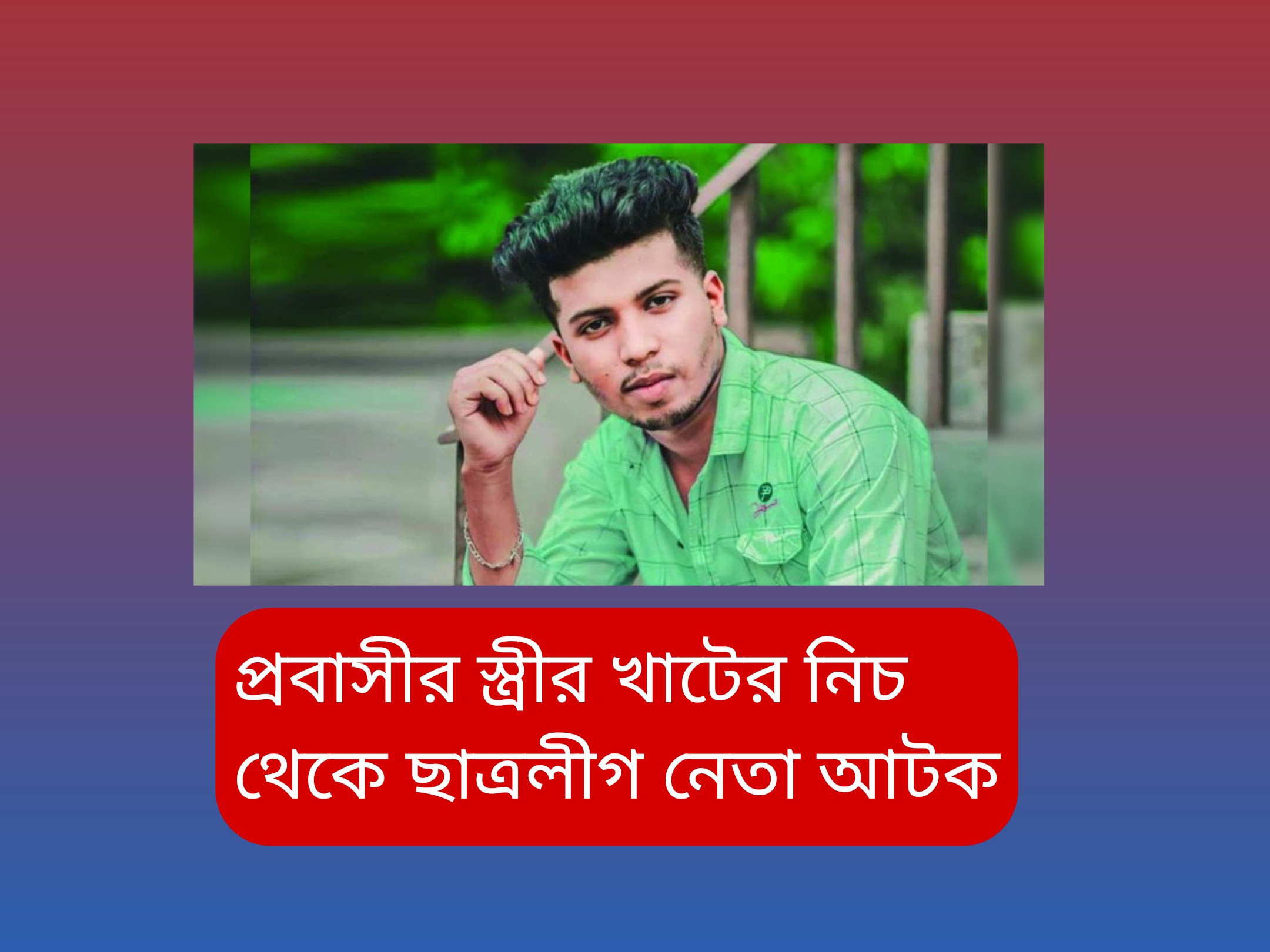 প্রবাসীর স্ত্রীর খাটের নিচ থেকে ছাত্রলীগ নেতা আটক