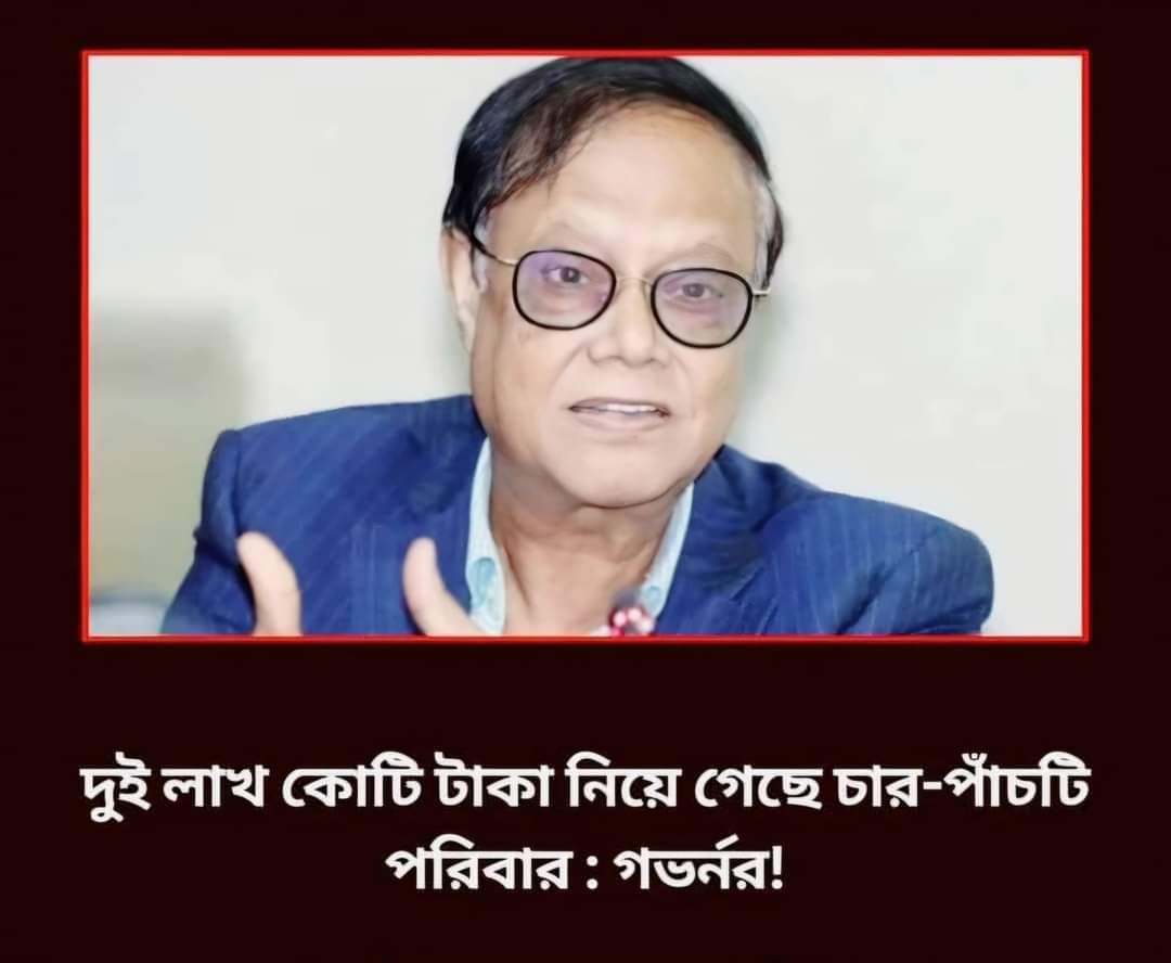 দুই লাখ কোটি টাকা নিয়ে গেছে চার-পাঁচটি পরিবার : গভর্নর