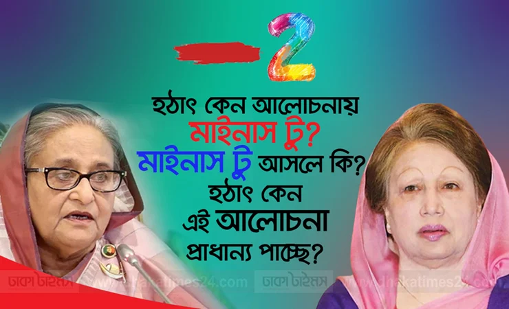 মাইনাস টু আসলে কি? হঠাৎ কেন এই আলোচনা প্রাধান্য পাচ্ছে?